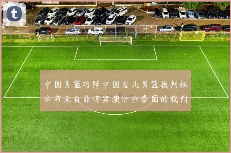 中国男篮对阵中国台北男篮裁判组公布来自菲律宾澳洲和泰国的裁判团队