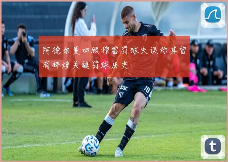 阿德尔曼回顾穆雷罚球失误称其曾有辉煌关键罚球历史