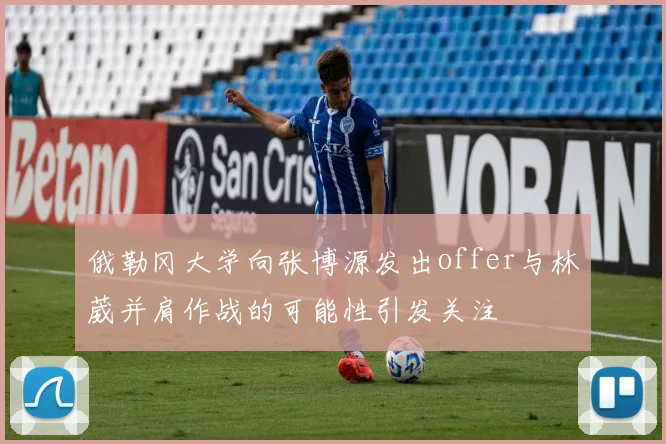 俄勒冈大学向张博源发出offer与林葳并肩作战的可能性引发关注
