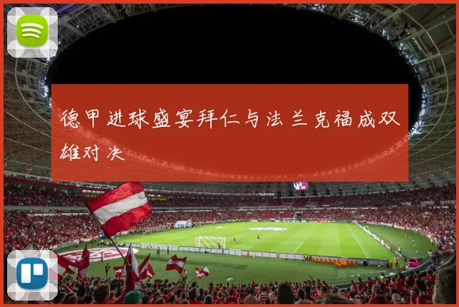 德甲进球盛宴拜仁与法兰克福成双雄对决