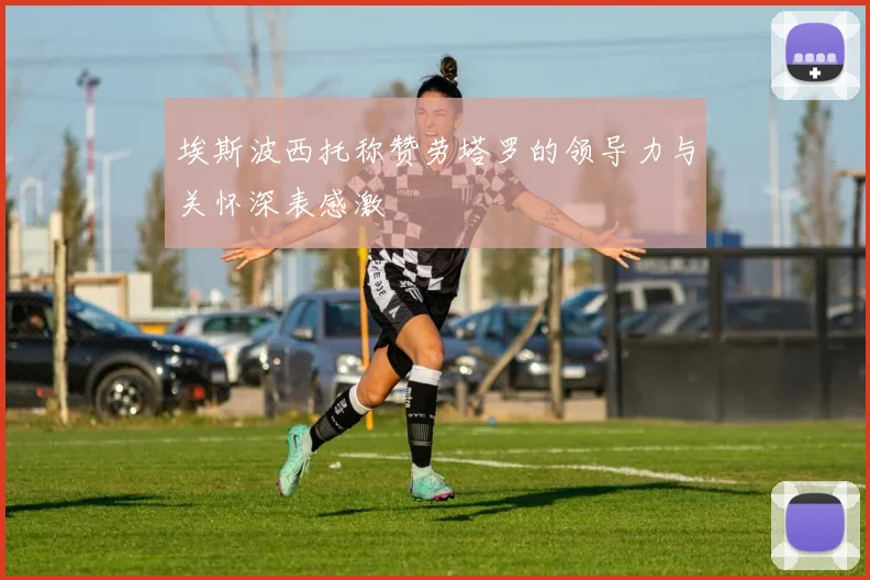 埃斯波西托称赞劳塔罗的领导力与关怀深表感激