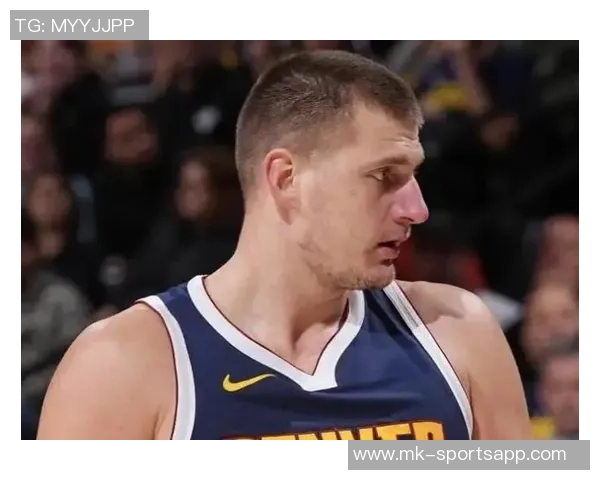 约基奇半场表现惊艳10投6中贡献12分6板6助正负值高达25