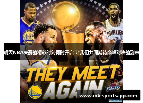 明天NBA决赛的精彩时刻何时开启 让我们共同期待巅峰对决的到来