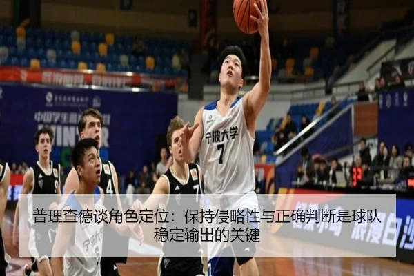 普理查德谈角色定位：保持侵略性与正确判断是球队稳定输出的关键 | mksports